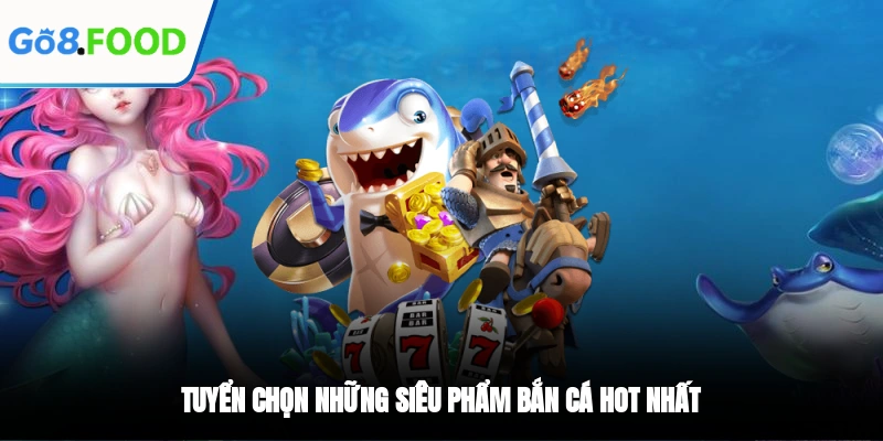 Tuyển chọn những siêu phẩm bắn cá hot nhất