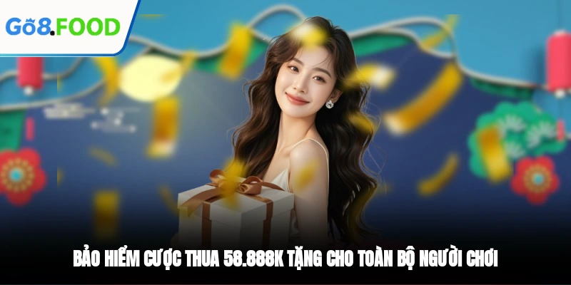 Bảo hiểm cược thua tặng 58.888k dành cho toàn bộ người chơi