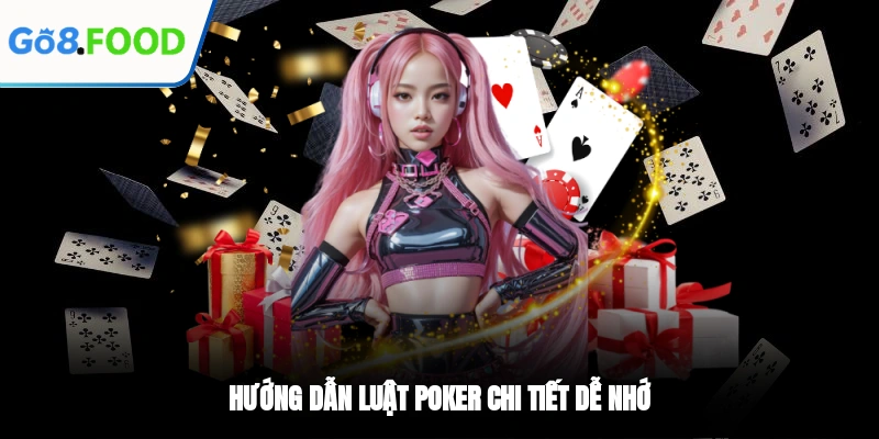 Hướng dẫn luật Poker chi tiết dễ nhớ
