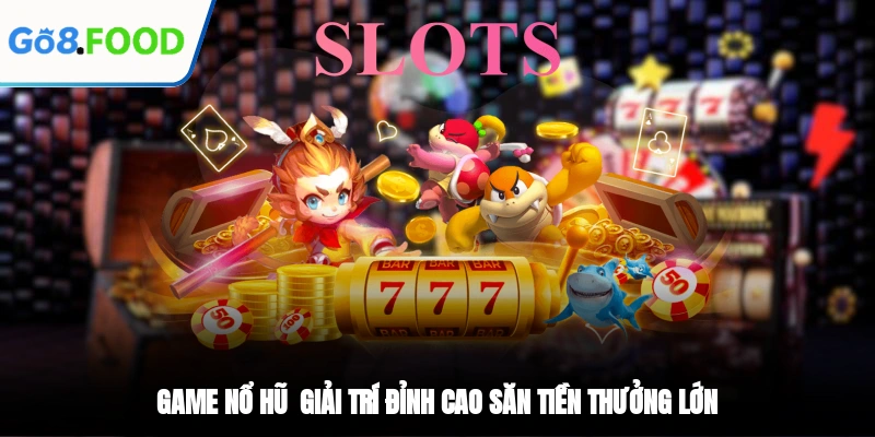 Game Nổ Hũ - Giải Trí Đỉnh Cao, Săn Tiền Thưởng Lớn